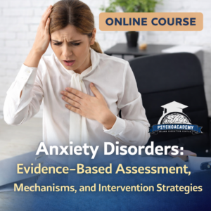 Anxiety Disorders: Evidence-Based Assessment, Mechanisms, and Intervention Strategies